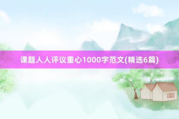 课题人人评议重心1000字范文(精选6篇)