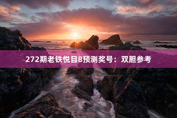 272期老铁悦目8预测奖号：双胆参考