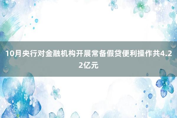 10月央行对金融机构开展常备假贷便利操作共4.22亿元