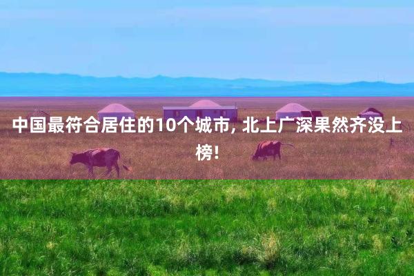 中国最符合居住的10个城市, 北上广深果然齐没上榜!